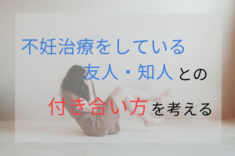 不妊治療をしている友人 知人との付き合い方について考える うにもり